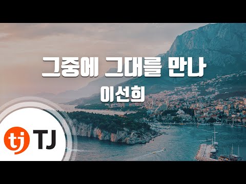 Meet Him Among Them 그중에 그대를 만나_Lee Sun Hee 이선희_TJ노래방 (Karaoke/lyrics/romanization/KOREAN)