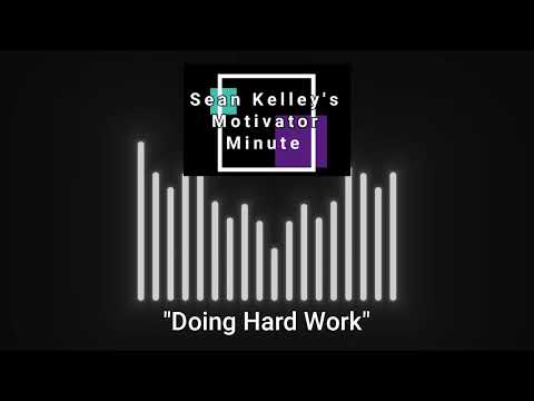 Sean Kelley’s Motivator Minute:  Doing the Hard Work Isn’t the Same as Working Hard