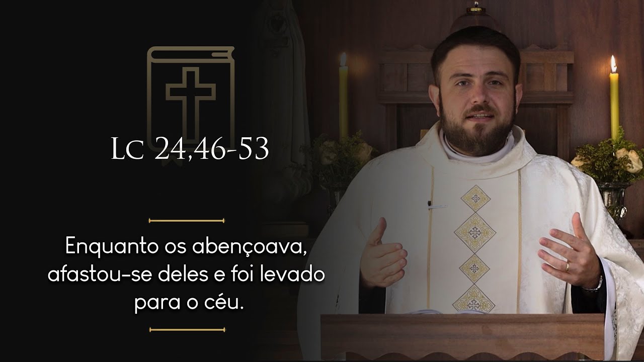 Homilia Diária | Domingo - Solenidade da Ascensão do Senhor (Lc 24,46-53)