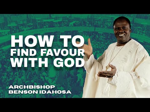 How To Find Favour With God - Archbishop Benson Idahosa