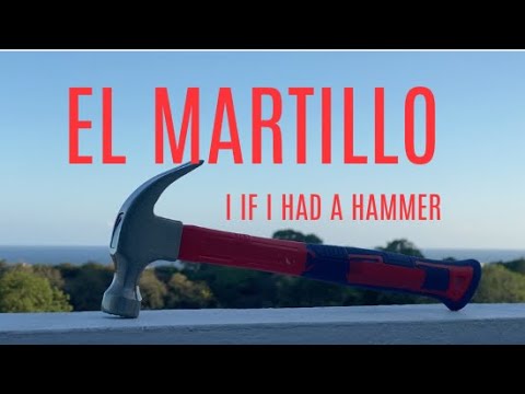 EL MARTILLO. (If I had a hammer)