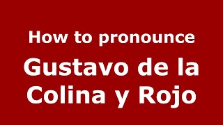 How to pronounce Gustavo De La Colina Y Rojo