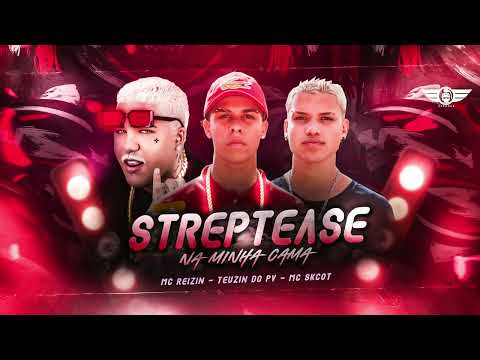MC REIZIN MC SKCOT E TEUZIN DO PV - FAZ STRIPTEASE NA MINHA CAMA