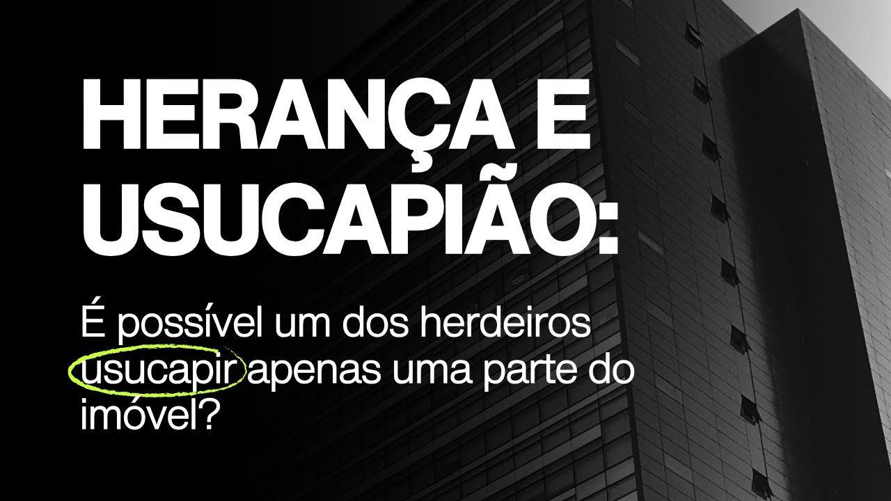 Herança e Usucapião: É possível um dos herdeiros usucapir apenas uma parte do imóvel?