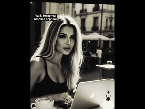 Valik - Не кричи ( полная версия)