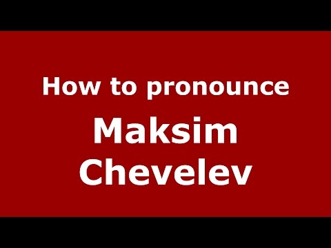 How to pronounce Maksim Chevelev (Russian/Russia)  - PronounceNames.com