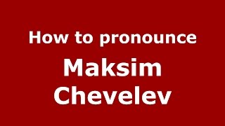 How to pronounce Maksim Chevelev
