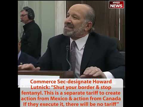 Commerce Sec-designate Howard Lutnick: Mexico & Canada border or tariff; I will sell my business