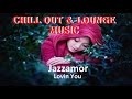 CHILL OUT & LOUNGE MUSIC + Jazzamor + ...