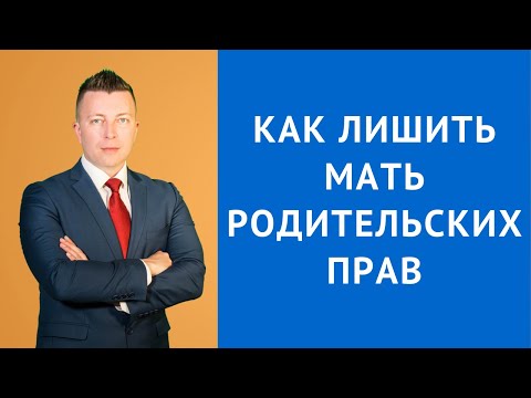 Как лишить мать родительских прав - Консультация семейного адвоката