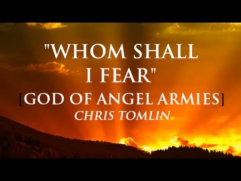 Whom Shall I Fear [The God of Angel Armies] By Chris Tomlin with Lyrics