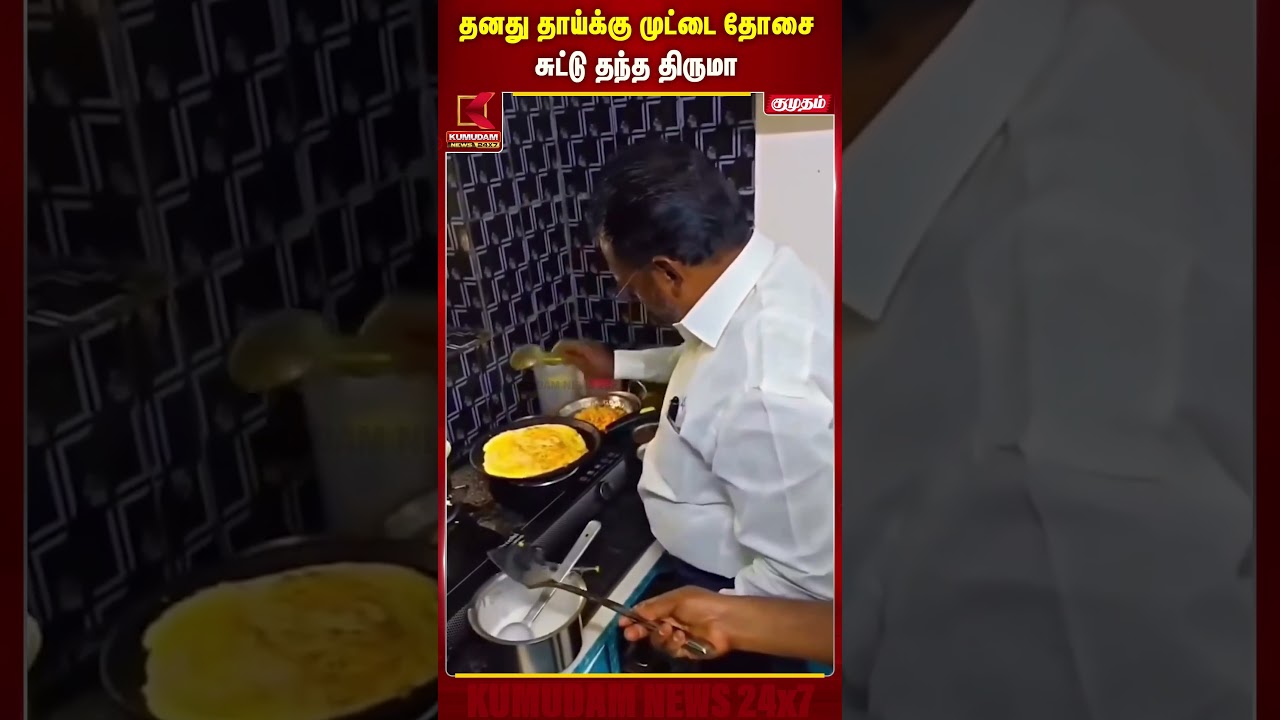 தனது தாய்க்கு முட்டை தோசை சுட்டு தந்த திருமா | Thirumavalavan Viral Video | Dosa Making |KumudamNews