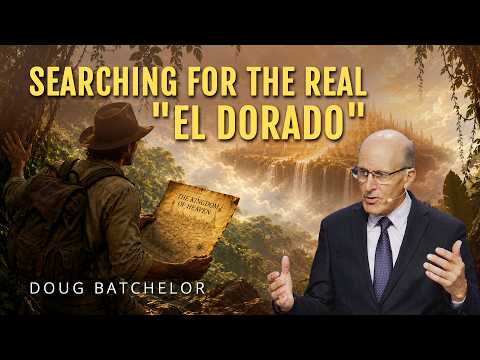 Searching For The Real “El Dorado” | Doug Batchelor