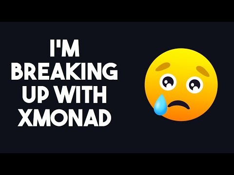 I'm Breaking Up With Xmonad 😢😢