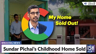 Sundar Pichai’s Childhood Home Sold