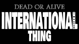 Dead Or Alive - International Thing (Extended Mix)