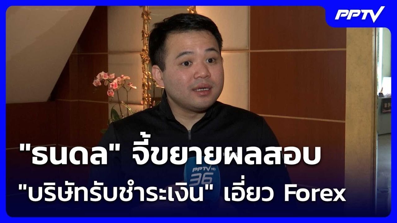"ธนดล" จี้ขยายผลสอบ "บริษัทรับชำระเงิน" เอี่ยว Forex | เข?