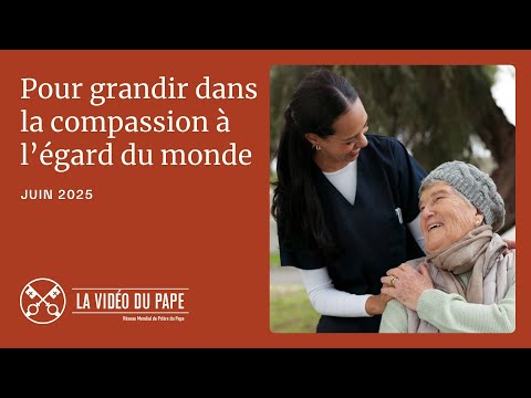 POUR GRANDIR DANS LA COMPASSION À L’ÉGARD DU MONDE – La Vidéo du Pape – Juin 2025
