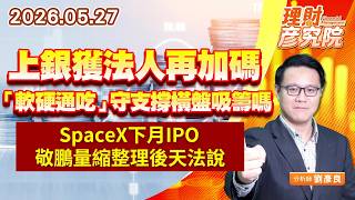 0527上銀獲法人再加碼、「軟硬通吃」守支撐橫盤吸籌嗎；SpaceX下月IPO，敬鵬量縮整理後天法說｜理財彥究院｜劉彥良 (圖)