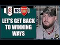 Fulham v Arsenal | Let's Get Back To Winning Ways | Match Preview