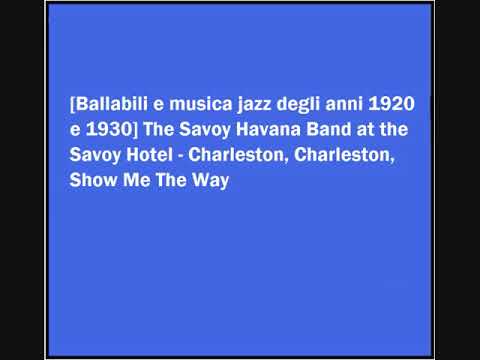 The Savoy Havana Band at the Savoy Hotel - Charleston, Charleston, Show Me The Way