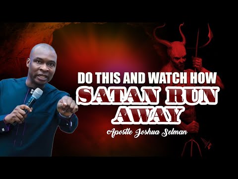 DO THIS AND WATCH HOW SATAN RUN AWAY | APOSTLE JOSHUA SELMAN