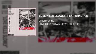 LOVE KILLS SLOWLY - FEAT. GHXSTKID
