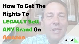 How To Get The Rights To Legally Sell Any Brand On Amazon