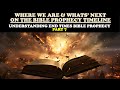 WHERE WE ARE & WHAT’S NEXT ON THE BIBLE PROPHECY TIMELINE: END TIMES BIBLE PROPHECY PT. 7