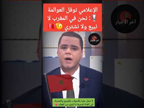 الإعلامي نوفل العوالمة🎙: نحن في المغرب لا نبيع ولا نشتري 🫡🇲🇦 #المغرب