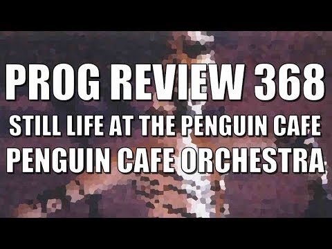 Prog Review 368 - Still Life at the Penguin Cafe - Penguin Cafe Orchestra