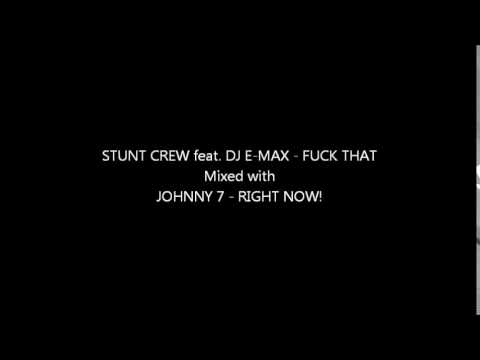 STUNT CREW feat. E-MAX feat. JOHNNY 7 - FUCK THAT RIGHT NOW