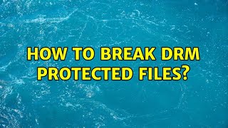 How to break DRM protected files?