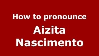 How to pronounce Aizita Nascimento