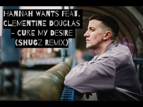 Hannah Wants feat. Clementine Douglas - Cure My Desire (Shugz Remix)