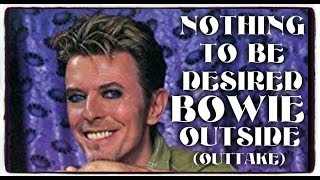 BOWIE ~ NOTHING TO BE DESIRED ~ OUTSIDE OUTTAKE 94