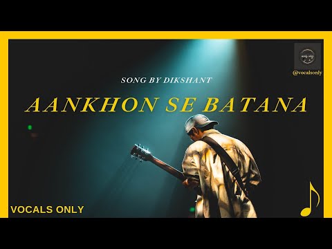Aankhon Se Batana ( full song ) | Dikshant | vocals only | without music