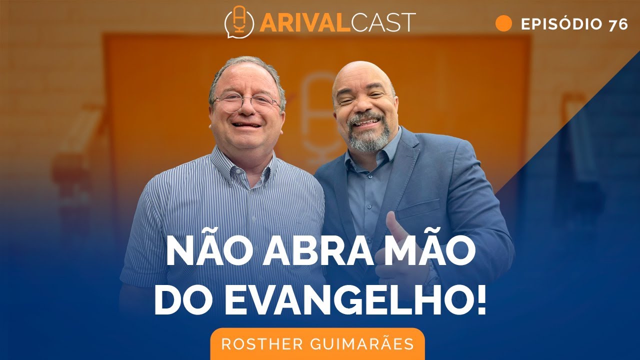 NÃO Abra Mão do Evangelho! - Rosther Guimarães | ArivalCast 76