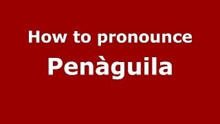How to pronounce Penàguila