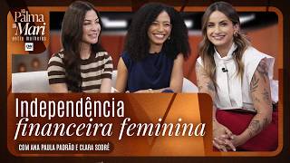 Vídeo: Independência financeira com Ana Paula Padrão e Clara Sodré | Na Palma da Mari - EP 8