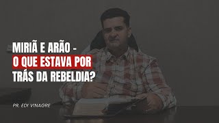 Miriã e Arão - O que estava por trás da rebeldia? - Pr. Edi Vinagre