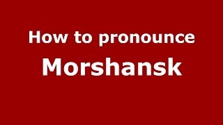 How to pronounce Morshansk