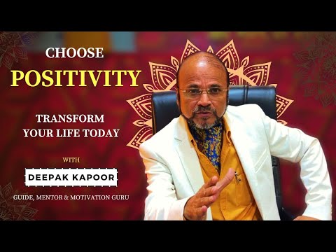 Deepak Kapoor video: Choose Positivity — Transform Your Life Today