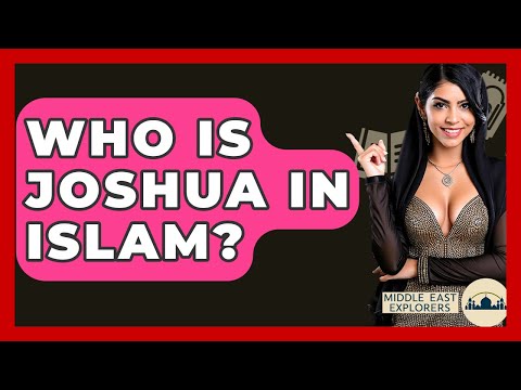 Who Is Joshua In Islam? - Middle East Explorers