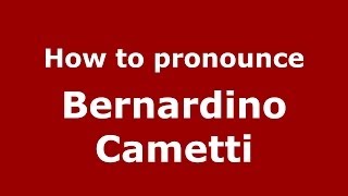 How to pronounce Bernardino Cametti