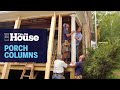 How to Install Porch Columns | This Old House