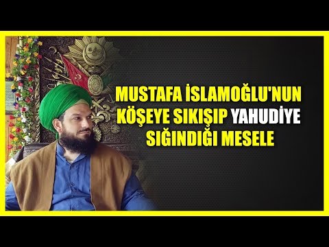 11. MUSTAFA İSLAMOĞLU'NUN KÖŞEYE SIKIŞIP YAHUDİYE SIĞINDIĞI MESELE