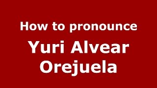 How to pronounce Yuri Alvear Orejuela