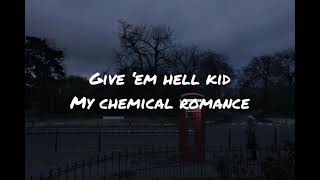 Give ‘em hell kid by my chemical romance (lyrics)