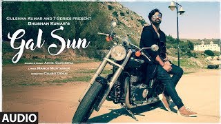 Gal Sun Full Audio Song | Akhil Sachdeva | Manoj Muntashir | Bhushan Kumar